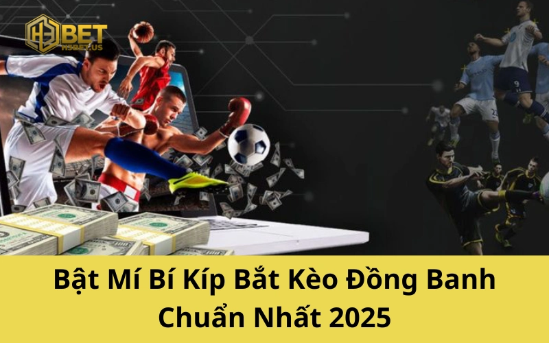 Bật Mí Bí Kíp Bắt Kèo Đồng Banh Chuẩn Nhất 2025