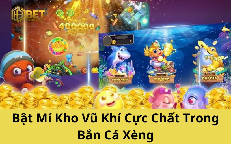 Bật Mí Kho Vũ Khí Cực Chất Trong Bắn Cá Xèng