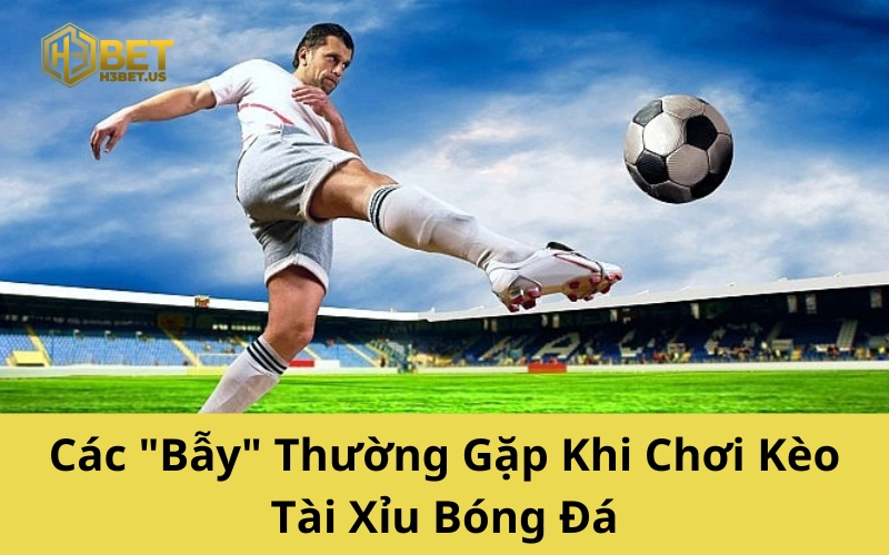Các "Bẫy" Thường Gặp Khi Chơi Kèo Tài Xỉu Bóng Đá