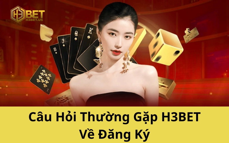 Câu Hỏi Thường Gặp H3BET Về Đăng Ký