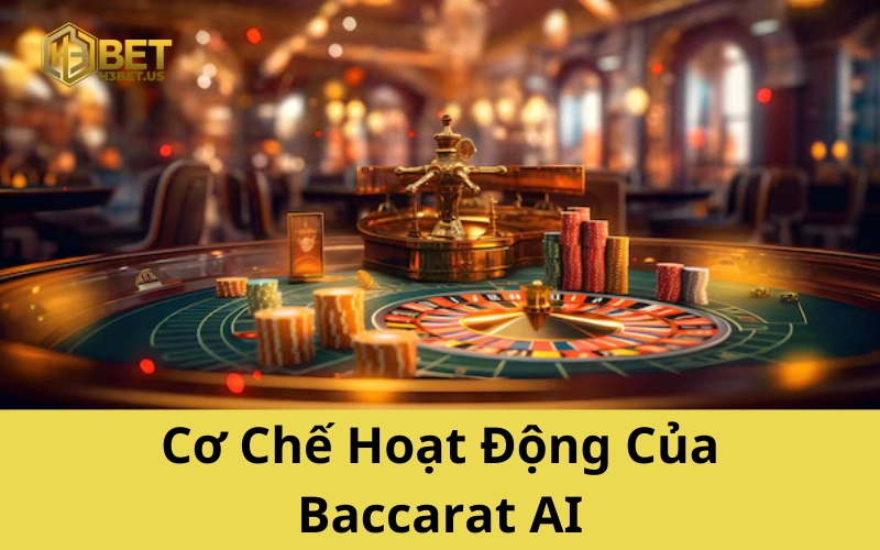 Cơ Chế Hoạt Động Của Baccarat AI