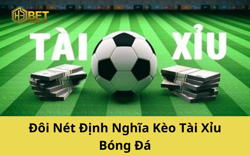 Đôi Nét Định Nghĩa Kèo Tài Xỉu Bóng Đá