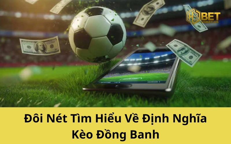 Đôi Nét Tìm Hiểu Về Định Nghĩa Kèo Đồng Banh