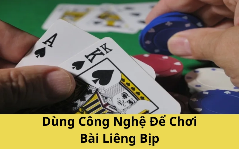 Dùng Công Nghệ Để Chơi Bài Liêng Bịp