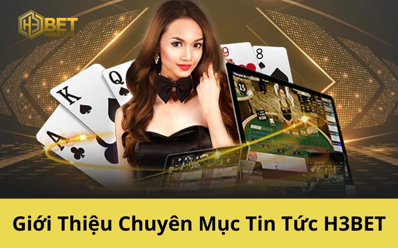 Giới Thiệu Chuyên Mục Tin Tức H3BET