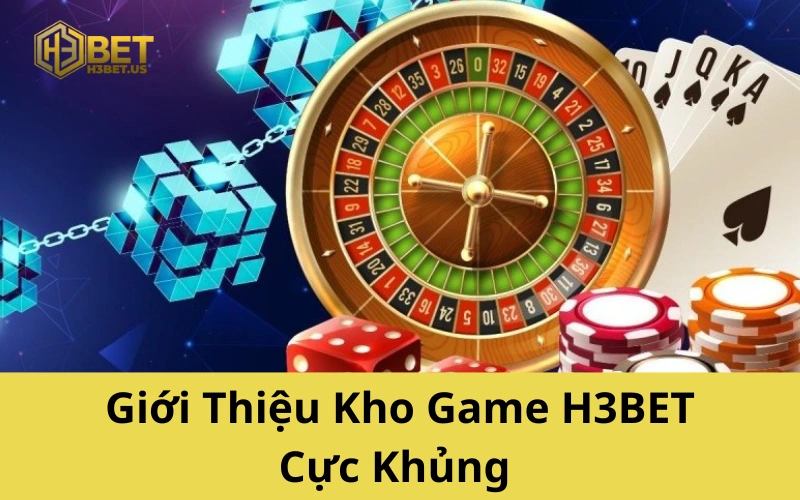 Giới Thiệu Kho Game H3BET Cực Khủng