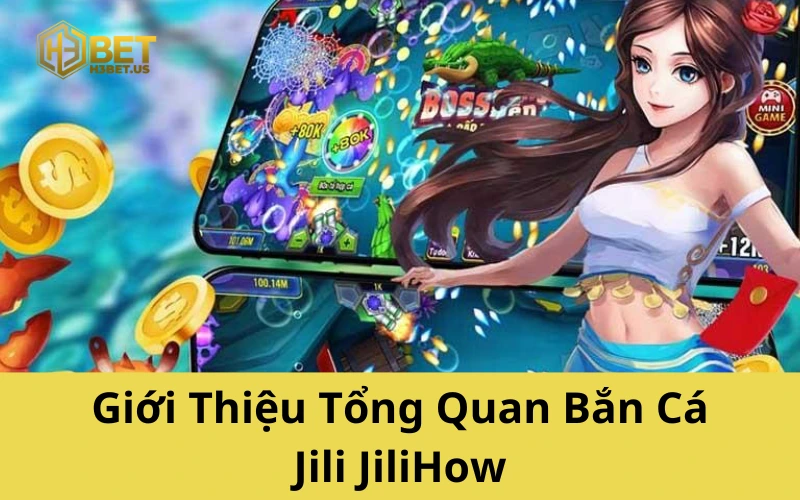 Giới Thiệu Tổng Quan Bắn Cá Jili JiliHow