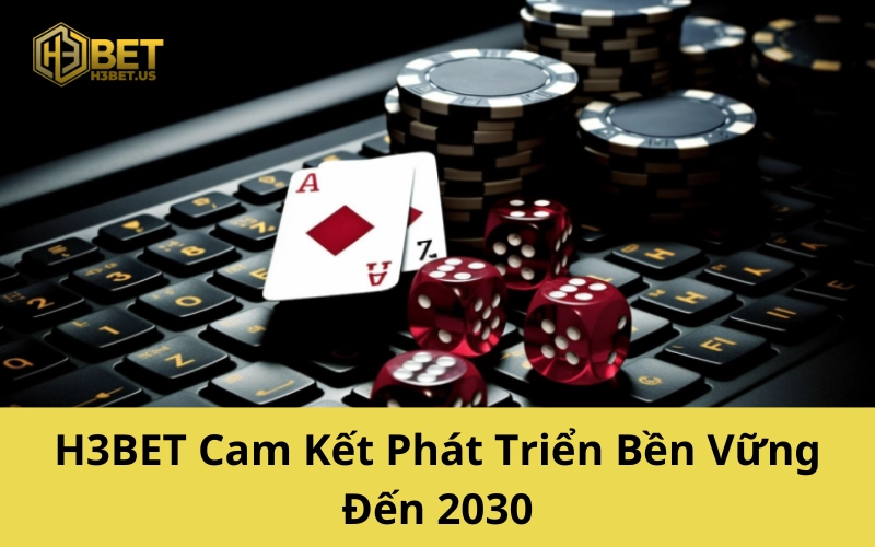 H3BET Cam Kết Phát Triển Bền Vững Đến 2030