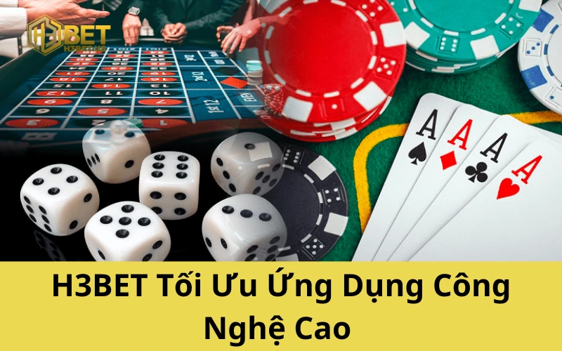 H3BET Tối Ưu Ứng Dụng Công Nghệ Cao