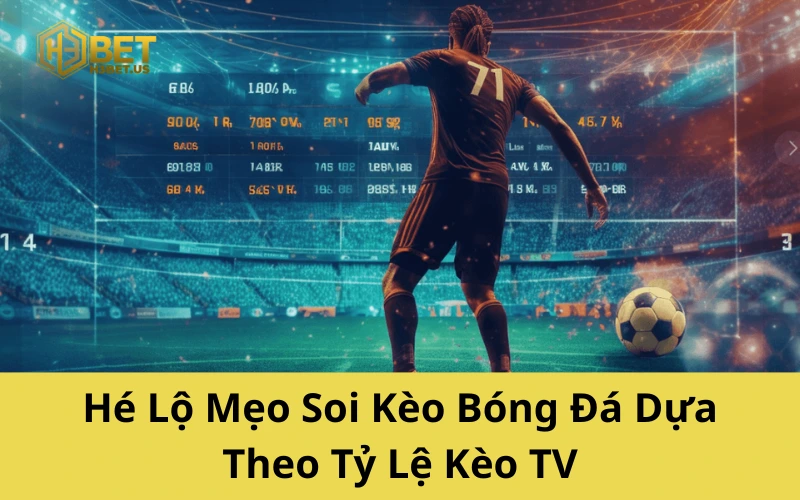 Hé Lộ Mẹo Soi Kèo Bóng Đá Dựa Theo Tỷ Lệ Kèo TV