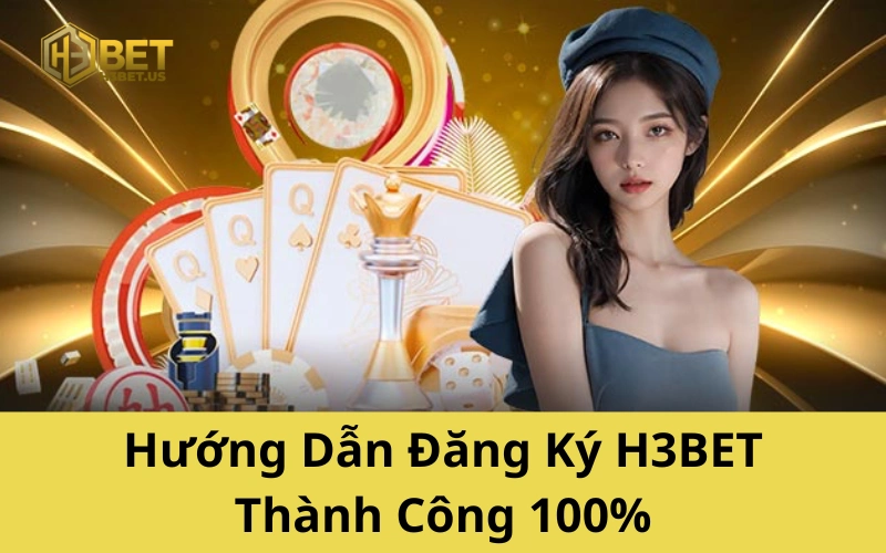 Hướng Dẫn Đăng Ký H3BET Thành Công 100%