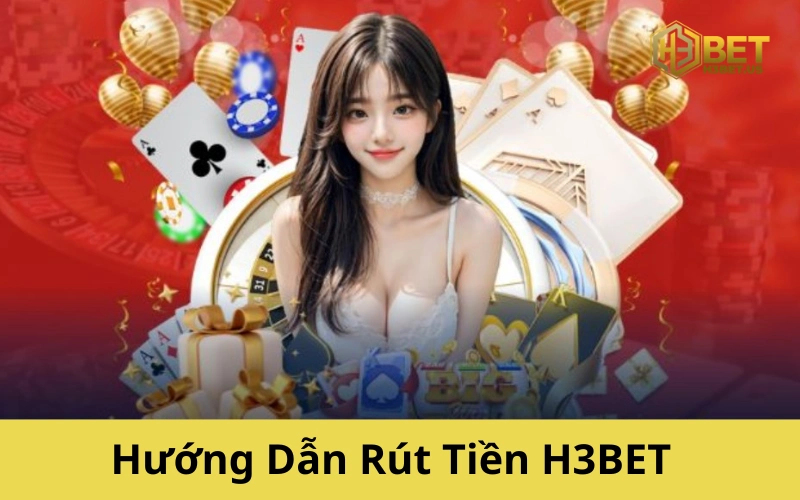 Hướng Dẫn Rút Tiền H3BET