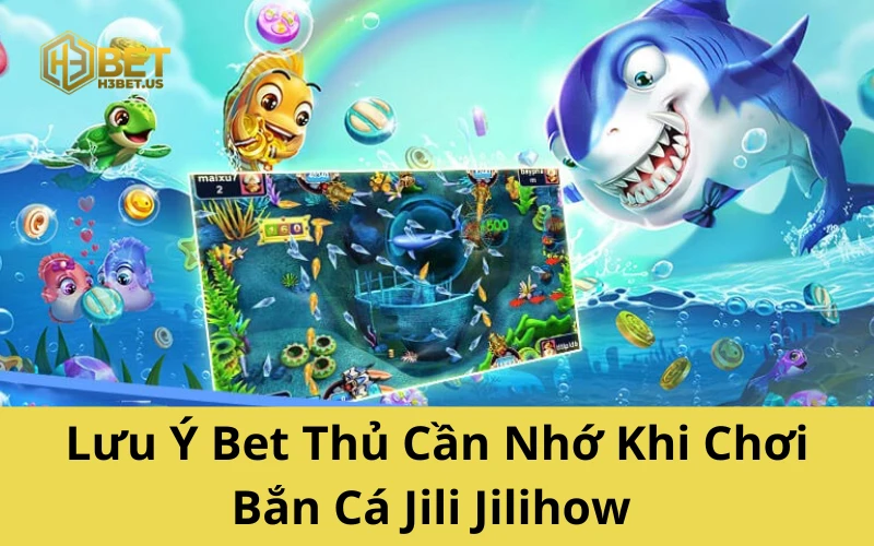 Lưu Ý Bet Thủ Cần Nhớ Khi Chơi Bắn Cá Jili Jilihow