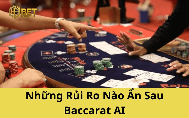 Những Rủi Ro Nào Ẩn Sau Baccarat AI