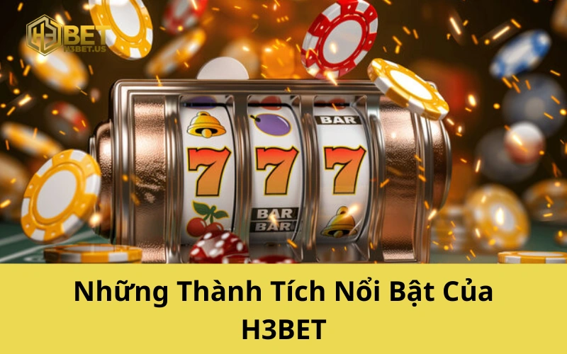 Những Thành Tích Nổi Bật Của H3BET