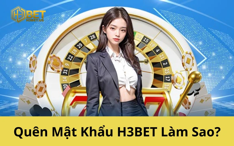 Quên Mật Khẩu H3BET Làm Sao