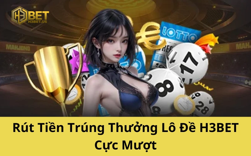 Rút Tiền Trúng Thưởng Lô Đề H3BET Cực Đơn Giản