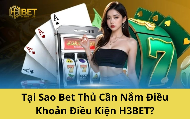 Tại Sao Bet Thủ Cần Nắm Điều Khoản Điều Kiện H3BET