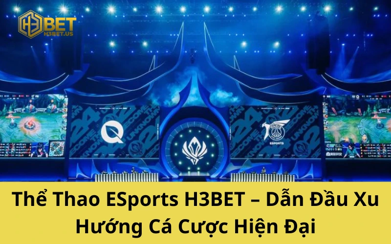 Thể Thao ESports H3BET – Dẫn Đầu Xu Hướng Cá Cược Hiện Đại