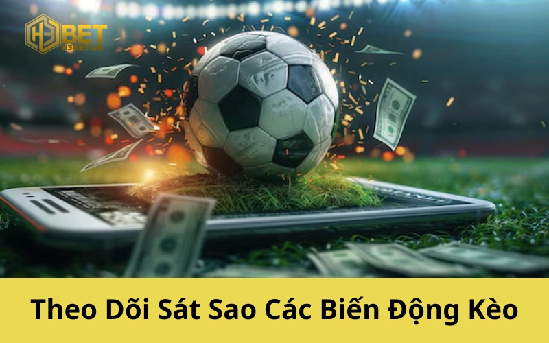 Theo Dõi Sát Sao Các Biến Động Kèo