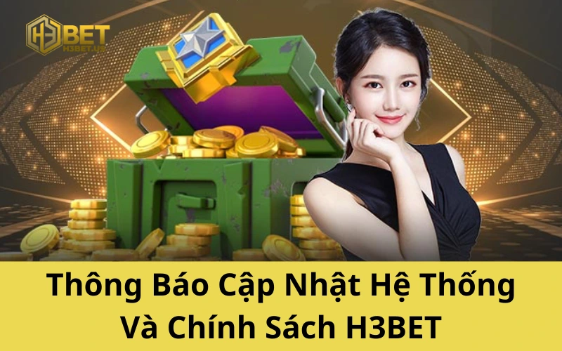 Thông Báo Cập Nhật Hệ Thống Và Chính Sách H3BET