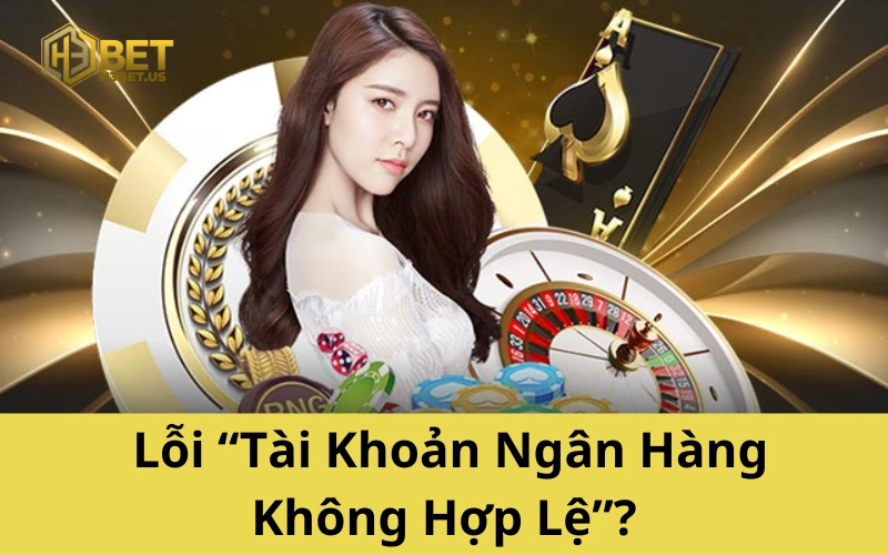 Lỗi Rút Tiền “Tài Khoản Ngân Hàng Không Hợp Lệ”