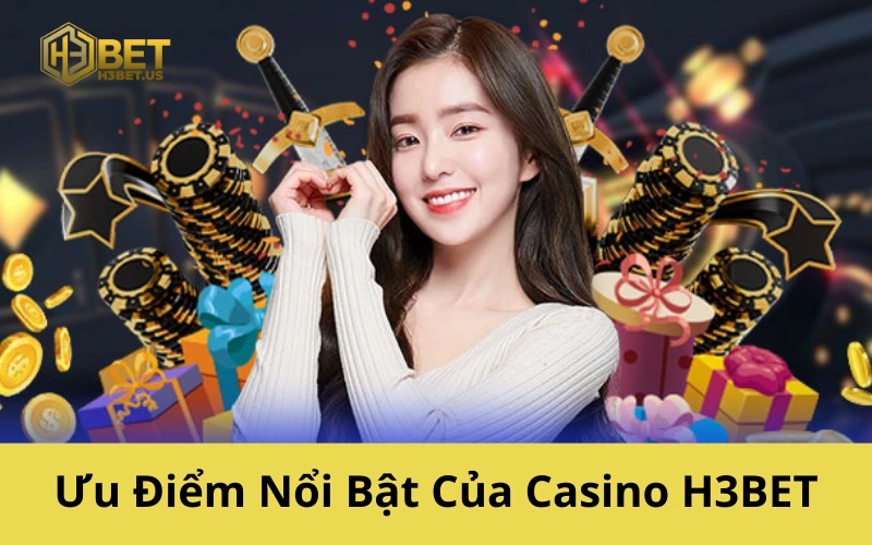 Ưu Điểm Nổi Bật Của Casino H3BET
