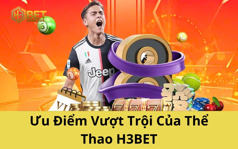 Ưu Điểm Vượt Trội Của Thể Thao H3BET