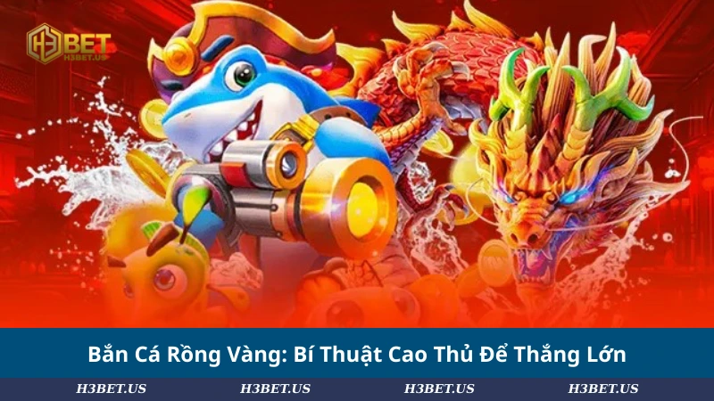 Bắn Cá Rồng Vàng: Bí Thuật Cao Thủ Để Thắng Lớn
