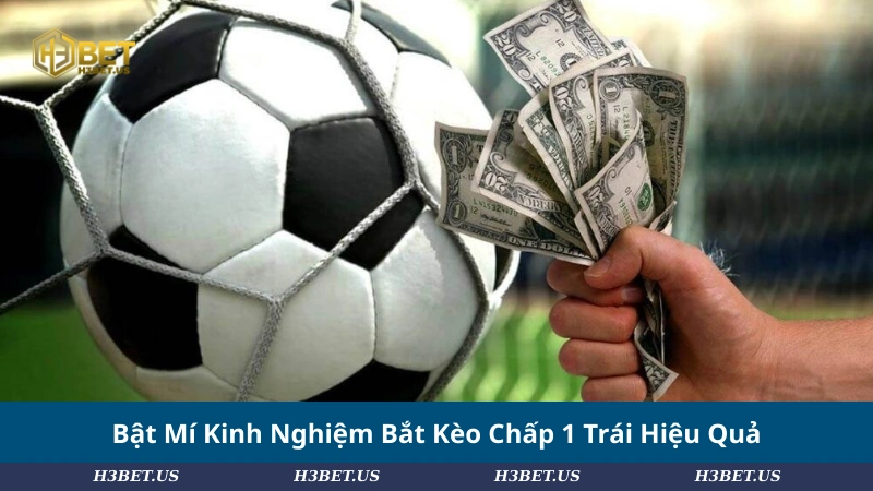 Bật Mí Kinh Nghiệm Bắt Kèo Chấp 1 Trái Hiệu Quả