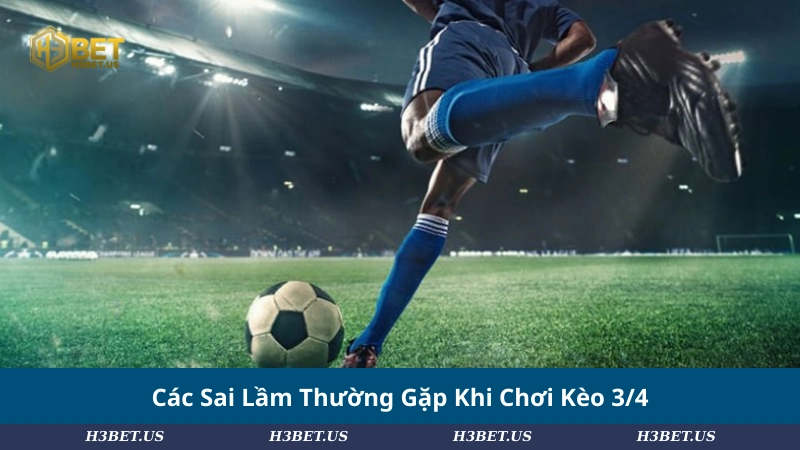 Các Sai Lầm Thường Gặp Khi Chơi Kèo 3/4