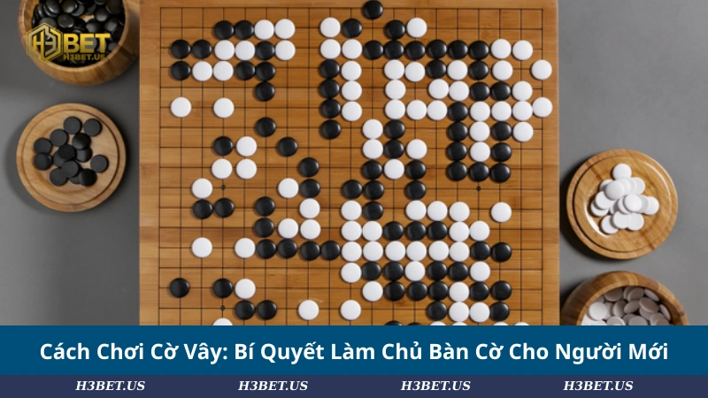 Cách Chơi Cờ Vây: Bí Quyết Làm Chủ Bàn Cờ Cho Người Mới