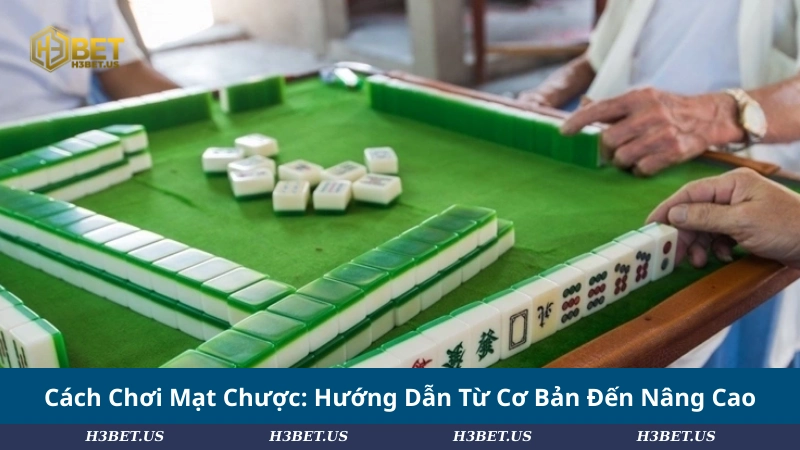 Cách Chơi Mạt Chược: Hướng Dẫn Từ Cơ Bản Đến Nâng Cao