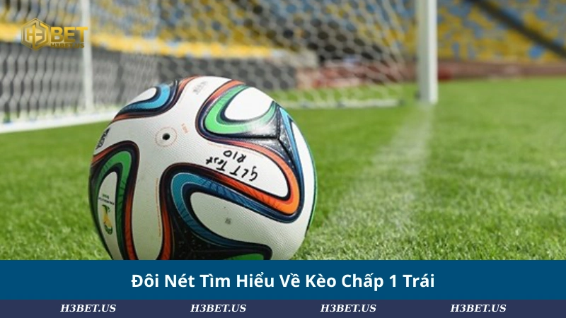 Đôi Nét Tìm Hiểu Về Kèo Chấp 1 Trái