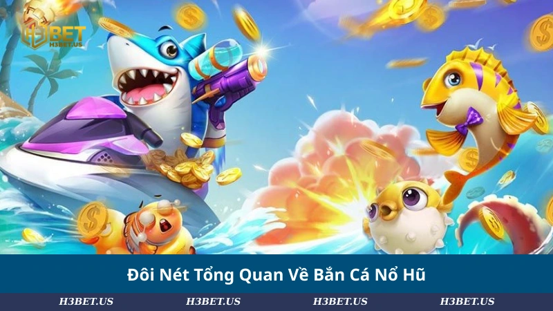 Đôi Nét Tổng Quan Về Bắn Cá Nổ Hũ