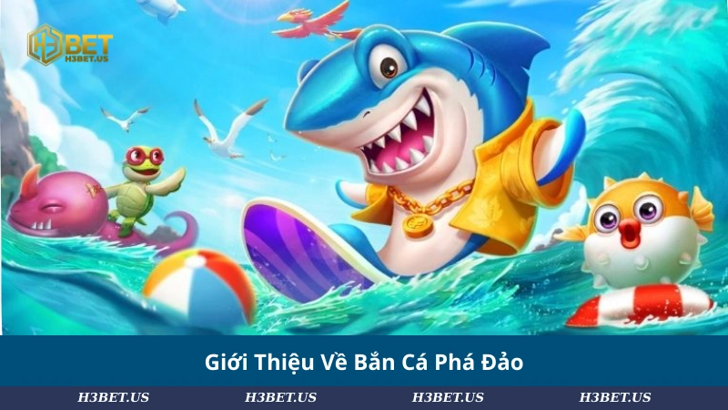 Giới Thiệu Về Bắn Cá Phá Đảo