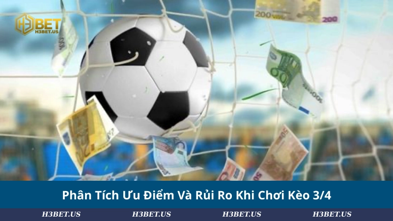 Phân Tích Ưu Điểm Và Rủi Ro Khi Chơi Kèo 3/4