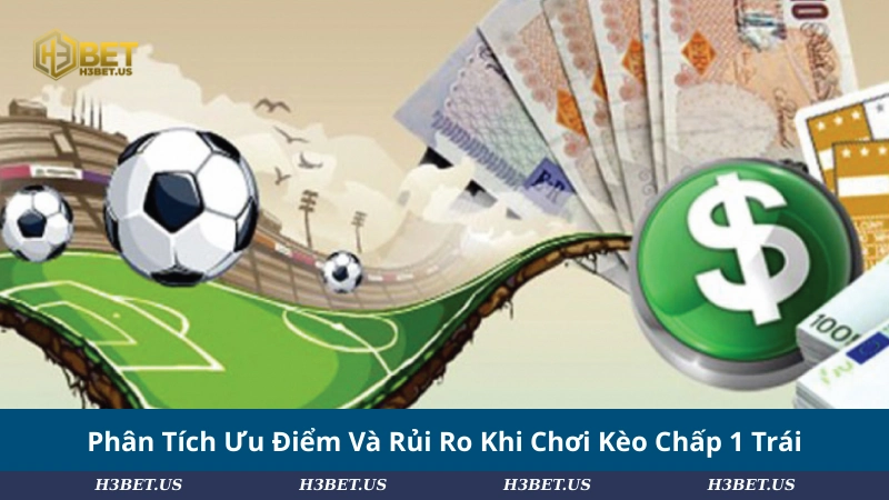 Phân Tích Ưu Điểm Và Rủi Ro Khi Chơi Kèo Chấp 1 Trái